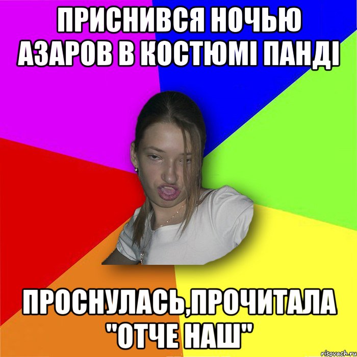 Приснився ночью азаров в костюмі панді проснулась,прочитала "отче наш", Мем мала