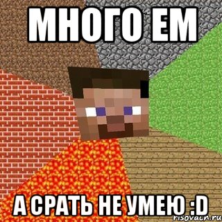 много ем а срать не умею :D