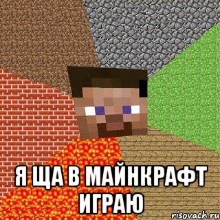  я ща в майнкрафт играю