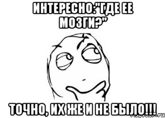 Интересно:"Где ее мозги?" Точно, их же и не было!!!, Мем Мне кажется или