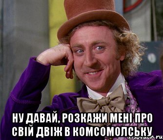  ну давай, розкажи мені про свій двіж в комсомолську, Мем мое лицо