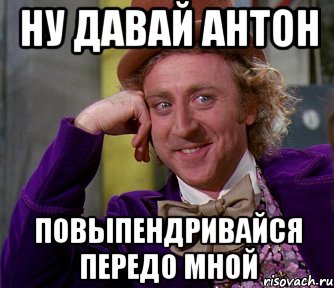 Дать маху. Мем повыпендривайся мне тут. Решил повыпендриваться. Антон давай анекдот. Повыпендриваться люблю.