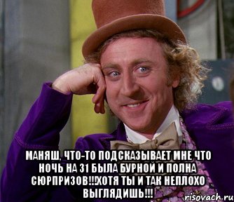  МАНЯШ, ЧТО-ТО ПОДСКАЗЫВАЕТ МНЕ ЧТО НОЧЬ НА 31 БЫЛА БУРНОЙ И ПОЛНА СЮРПРИЗОВ!!!ХОТЯ ТЫ И ТАК НЕПЛОХО ВЫГЛЯДИШЬ!!!, Мем мое лицо