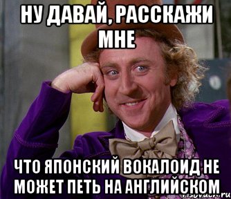 ну давай, расскажи мне что японский вокалоид не может петь на английском, Мем мое лицо