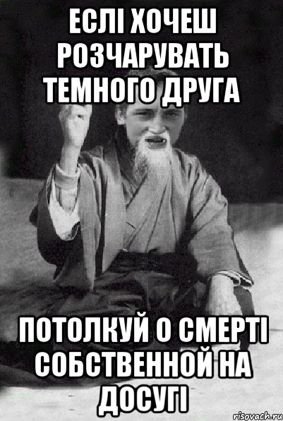 Еслі хочеш розчарувать темного друга потолкуй о смерті собственной на досугі, Мем Мудрий паца