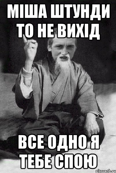 МІША ШТУНДИ ТО НЕ ВИХІД ВСЕ ОДНО Я ТЕБЕ СПОЮ, Мем Мудрий паца