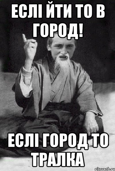 еслі йти то в город! еслі город то тралка, Мем Мудрий паца