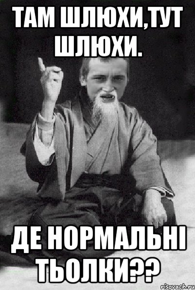 Там шлюхи,тут шлюхи. Де нормальні тьолки??, Мем Мудрий паца