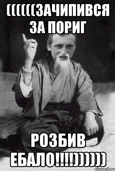 ((((((ЗАЧИПИВСЯ ЗА ПОРИГ РОЗБИВ ЕБАЛО!!!!)))))), Мем Мудрий паца