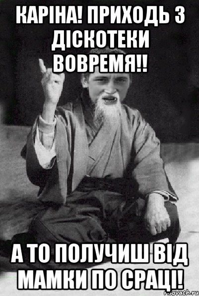 Карiна! Приходь з дiскотеки вовремя!! А то получиш вiд мамки по СРАЦI!, Мем Мудрий паца