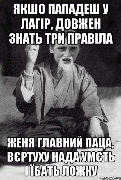 Якшо пападеш у лагір, довжен знать три правіла Женя главний паца, вєртуху нада умєть і їбать ложку, Мем Мудрий паца