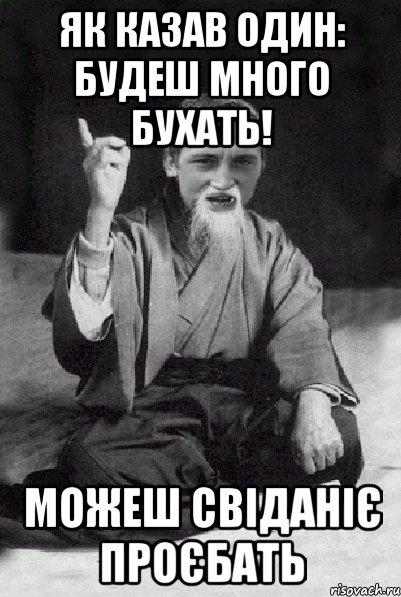 як казав один: будеш много бухать! можеш свіданіє проєбать, Мем Мудрий паца