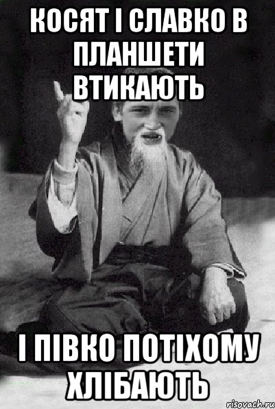 косят і славко в планшети втикають і півко потіхому хлібають, Мем Мудрий паца