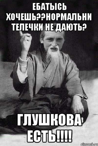 Ебатысь хочешь??нормальни телечки не дають? ГЛУШКОВА ЕСТЬ!!!!, Мем Мудрий паца