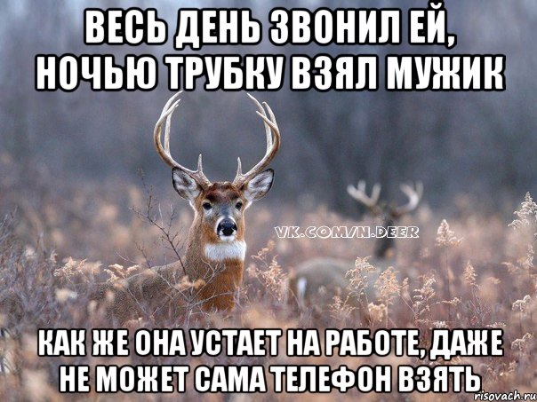 весь день звонил ей, ночью трубку взял мужик как же она устает на работе, даже не может сама телефон взять