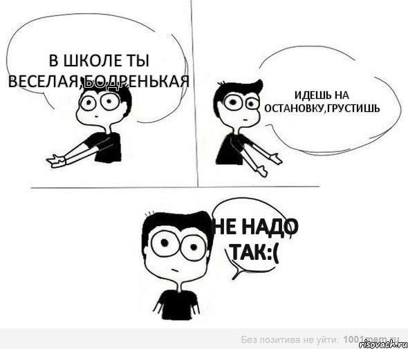 В школе ты веселая,бодренькая Идешь на остановку,грустишь Не надо так:(, Комикс Не надо так (парень)