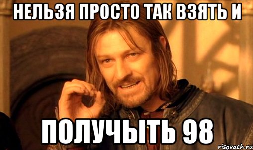 Нельзя просто так взять и получыть 98, Мем Нельзя просто так взять и (Боромир мем)