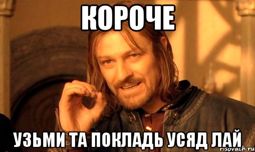 короче узьми та покладь усяд лай, Мем Нельзя просто так взять и (Боромир мем)