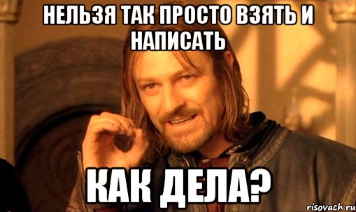 нельзя так просто взять и написать как дела?, Мем Нельзя просто так взять и (Боромир мем)