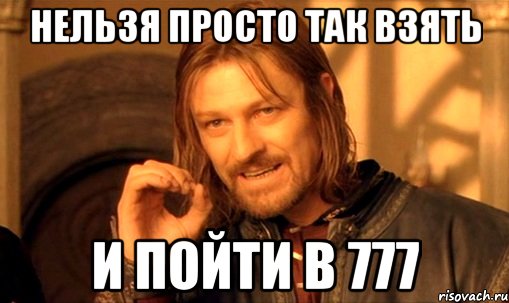 нельзя просто так взять и пойти в 777, Мем Нельзя просто так взять и (Боромир мем)