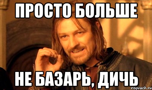 Просто огромен. Базаришь Мем. Не базарь. Не базарь картинка. Не базарь так больше.