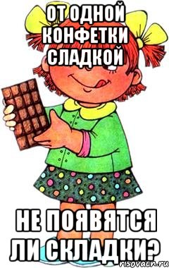 от одной конфетки сладкой не появятся ли складки?