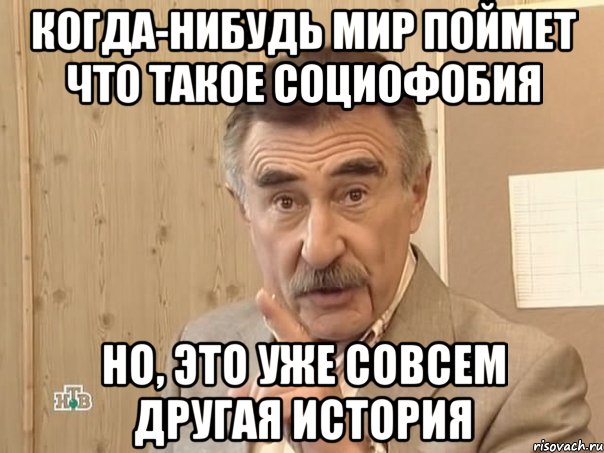 Когда-нибудь мир поймет что такое социофобия Но, это уже совсем другая история, Мем Каневский (Но это уже совсем другая история)