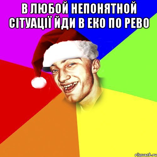 В ЛЮБОЙ НЕПОНЯТНОЙ СІТУАЦІЇ ЙДИ В ЕКО ПО РЕВО , Мем Новогоднй Чоткий Едк