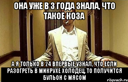 Она уже в 3 года знала, что такое коза А я только в 24 впервые узнал, что если разогреть в микрухе холодец, то получится бульон с мясом, Мем Ну чо