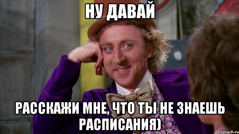 НУ давай расскажи мне, что ты не знаешь расписания), Мем Ну давай расскажи (Вилли Вонка)