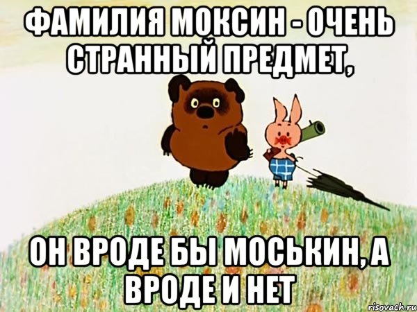 Фамилия Моксин - очень странный предмет, он вроде бы Моськин, а вроде и нет