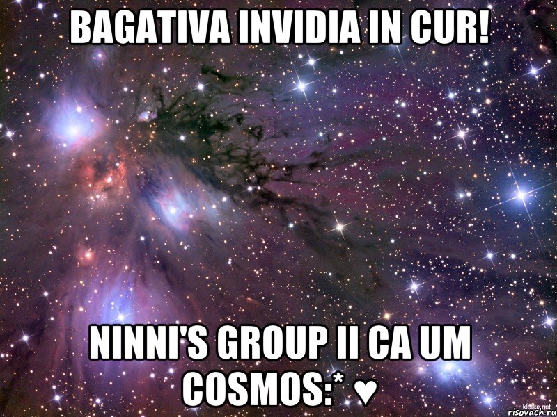 Bagativa invidia in cur! Ninni's group ii ca um cosmos:* ♥, Мем Космос