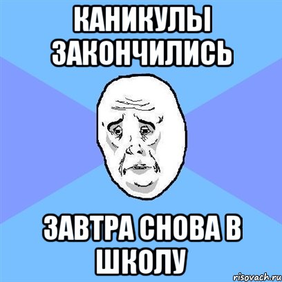 Заканчиваться снова. Завтра в школу мемы. Каникулы закончились. Когда закончатся каникулы. Каникулы закончились завтра в школу.