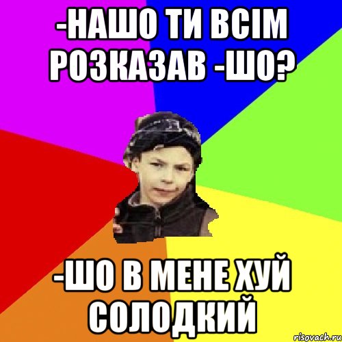 -нашо ти всім розказав -шо? -шо в мене хуй солодкий, Мем пацан з дворка