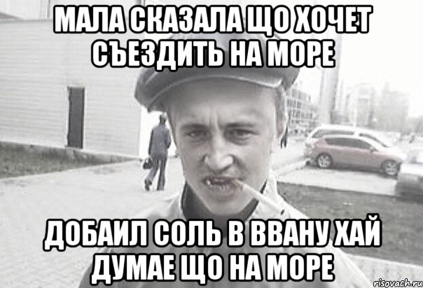 мала сказала що хочет съездить на море добаил соль в ввану хай думае що на море, Мем Пацанська философия