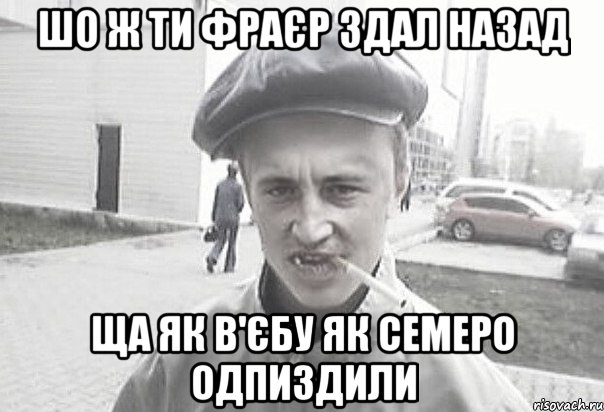 шо ж ти фраєр здал назад ща як в'єбу як семеро одпиздили, Мем Пацанська философия