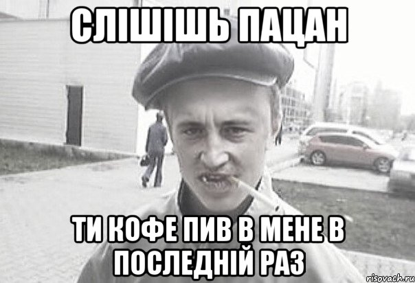 слішішь пацан ти кофе пив в мене в последній раз, Мем Пацанська философия