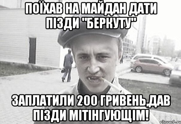 Поїхав на майдан дати пізди "Беркуту" Заплатили 200 гривень,дав пізди мітінгующім!, Мем Пацанська философия