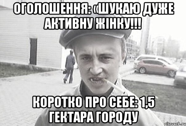 Оголошення: «Шукаю дуже активну жінку!!! Коротко про себе: 1,5 гектара городу, Мем Пацанська философия