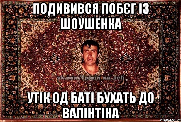 подивився побєг із шоушенка утік од баті бухать до валінтіна, Мем Парнь на сел