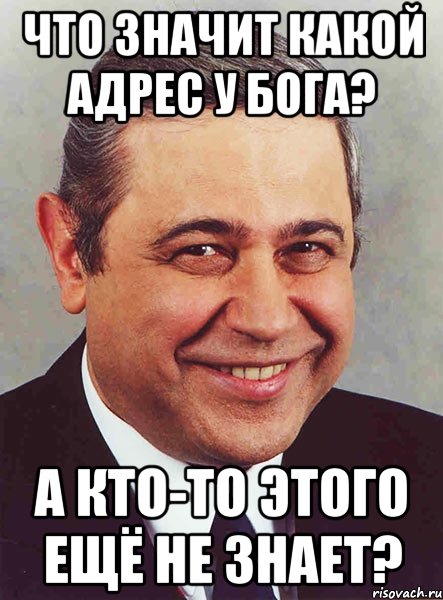 что значит какой адрес у Бога? А кто-то этого ещё не знает?, Мем петросян