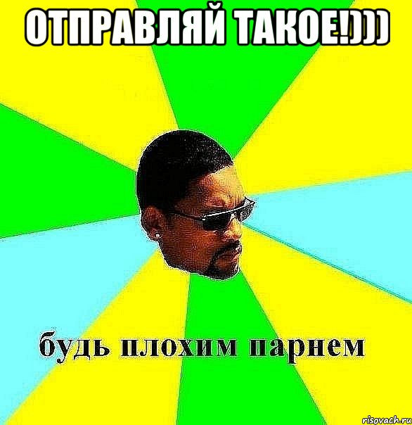 Отправляй такое!))) , Мем Плохой парень