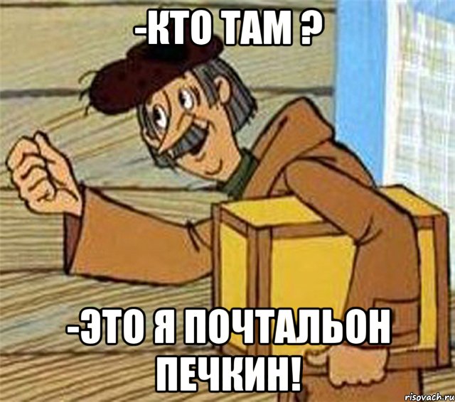 -Кто там ? -Это я почтальон Печкин!