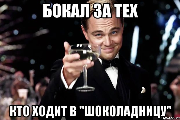 Бокал за тех Кто ходит в "Шоколадницу", Мем Великий Гэтсби (бокал за тех)