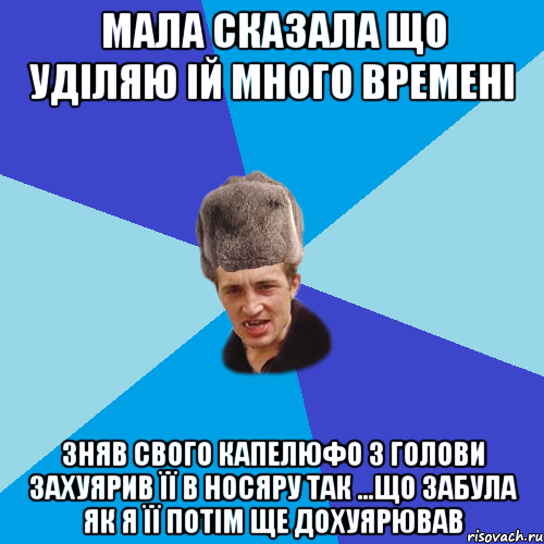 мала сказала що уділяю ій много времені зняв свого капелюфо з голови захуярив її в носяру так ...що забула як я її потім ще дохуярював, Мем Празднчний паца