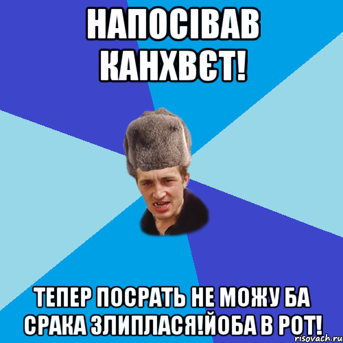 напосівав канхвєт! тепер посрать не можу ба срака злиплася!йоба в рот!, Мем Празднчний паца