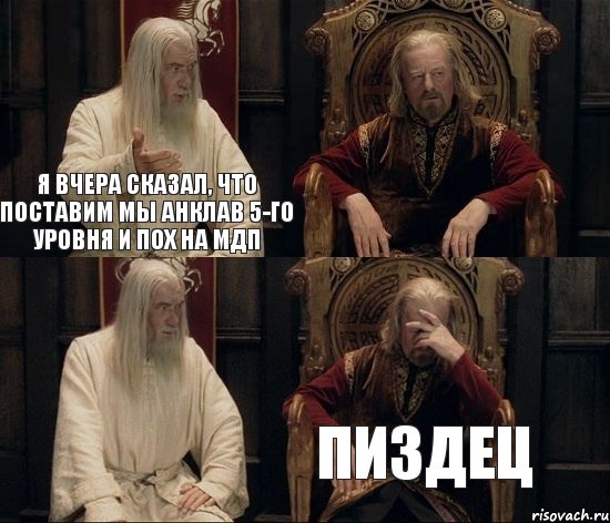 Я вчера сказал, что поставим мы анклав 5-го уровня и пох на МДП Пиздец, Комикс  Гендальф советует Теодену