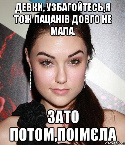 Девки, узбагойтесь,я тож пацанів довго не мала. зато потом,ПОІМЄЛА, Мем  Саша Грей улыбается