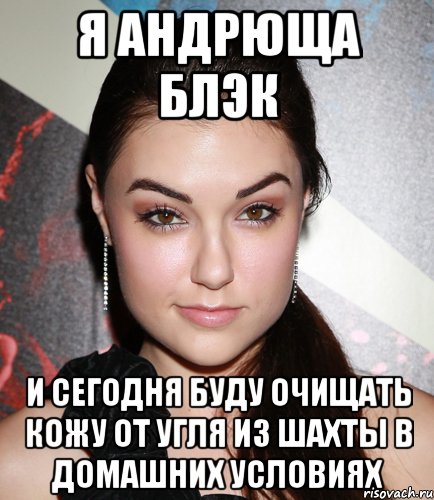 Я Андрюща Блэк И сегодня буду очищать кожу от угля из шахты в домашних условиях, Мем  Саша Грей улыбается