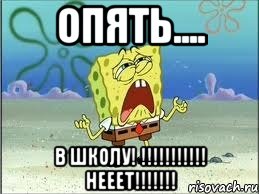 Опять.... В ШКОЛУ! !!!!!!!!!!! НЕЕЕТ!!!!!!!, Мем Спанч Боб плачет